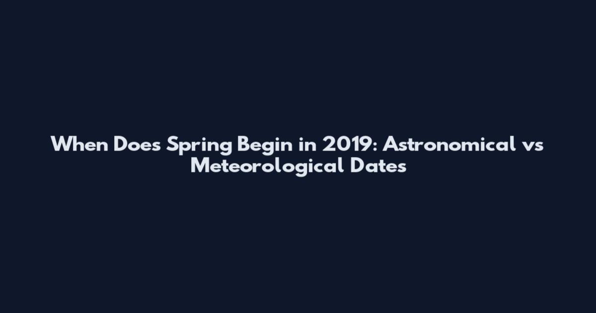 When Does Spring Begin in 2019: Astronomical vs Meteorological Dates