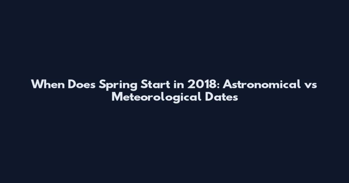 When Does Spring Start in 2018: Astronomical vs Meteorological Dates