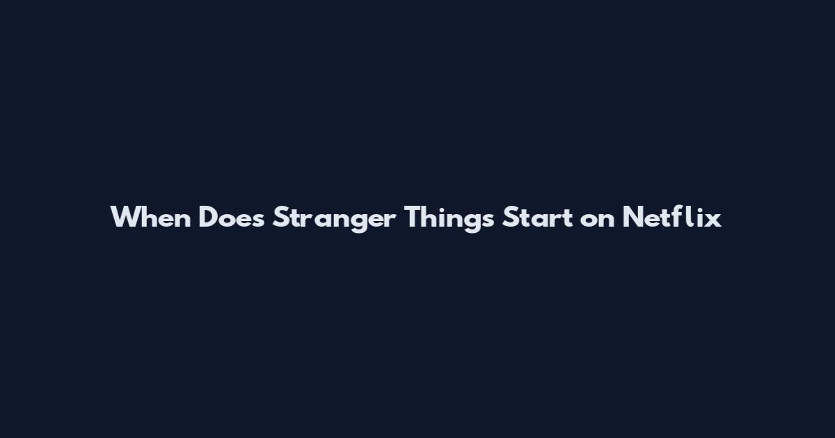 When Does Stranger Things Start on Netflix