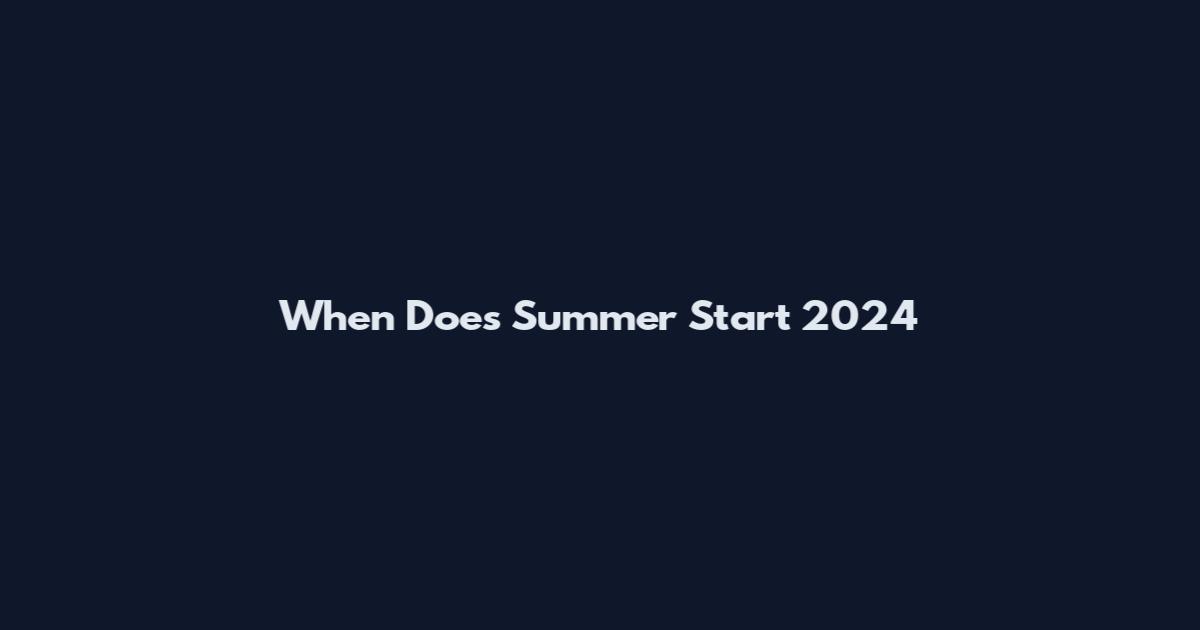 When Does Summer Start 2024
