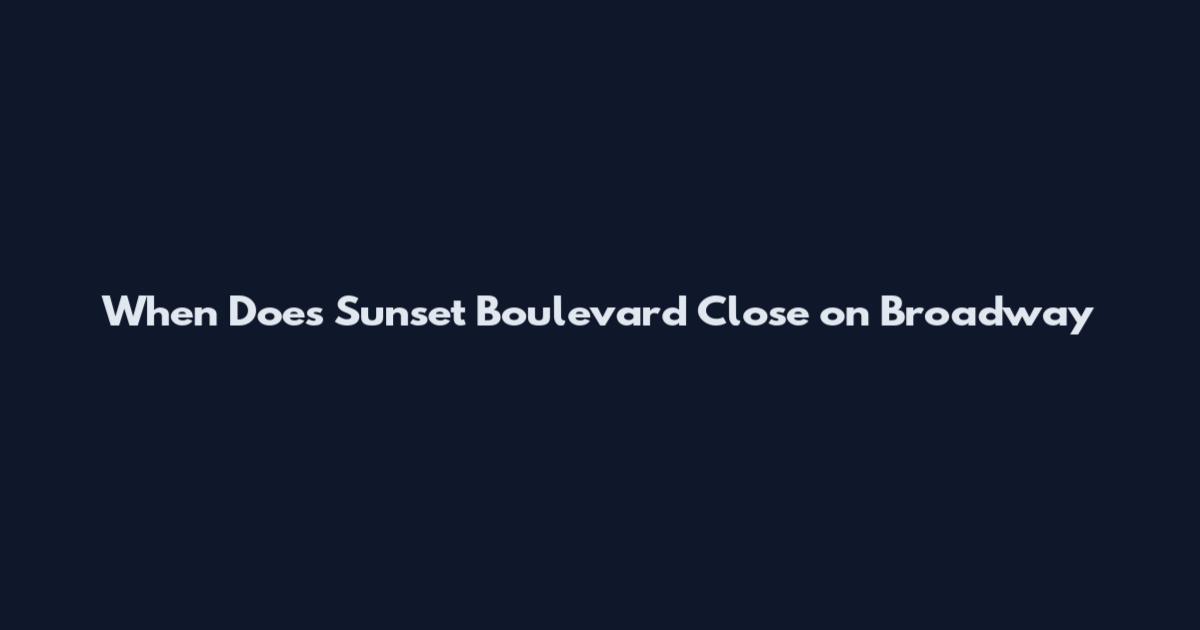 When Does Sunset Boulevard Close on Broadway