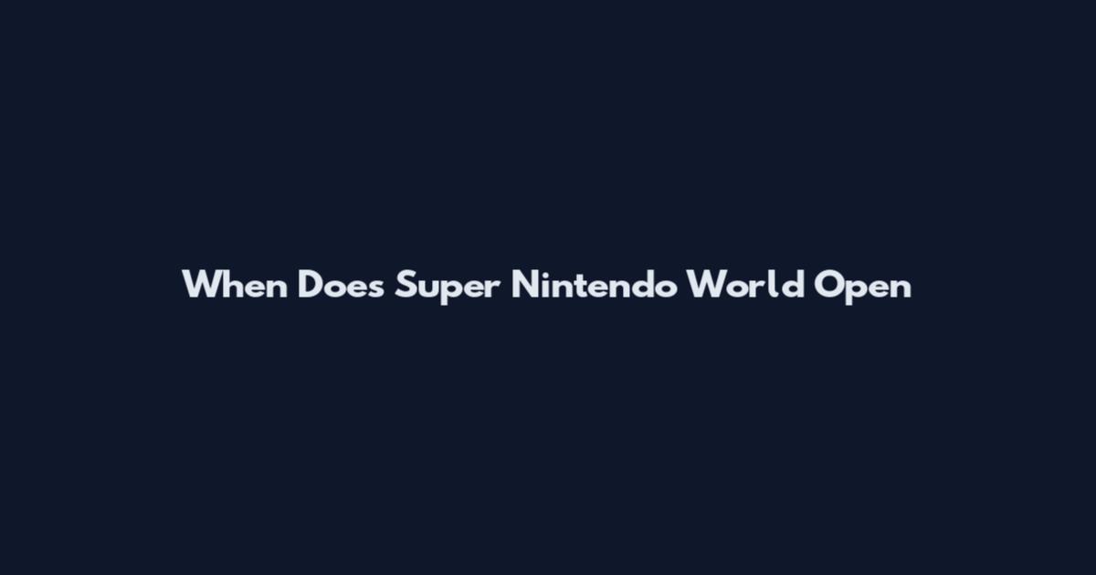 When Does Super Nintendo World Open
