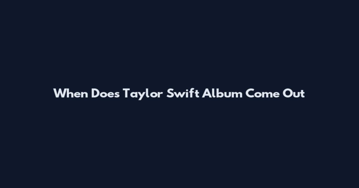 When Does Taylor Swift Album Come Out
