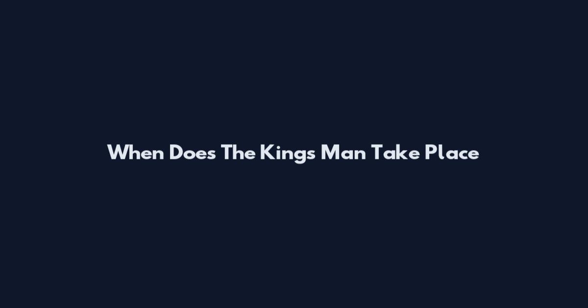 When Does The King's Man Take Place