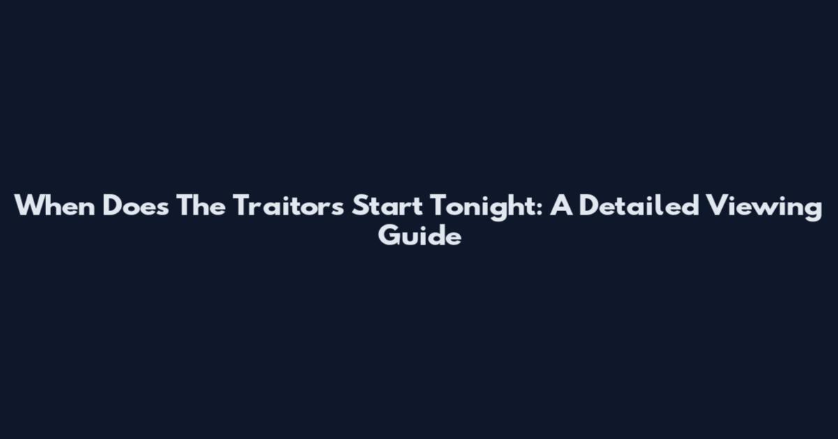 When Does The Traitors Start Tonight: A Detailed Viewing Guide