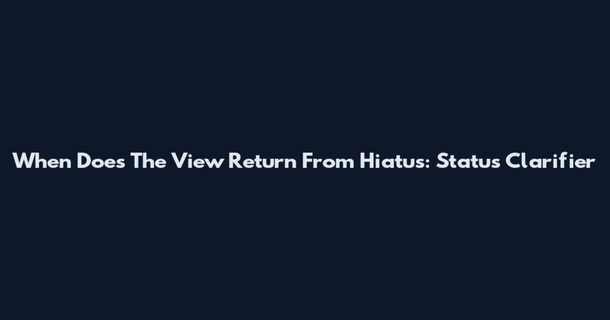 When Does The View Return From Hiatus: Status Clarifier