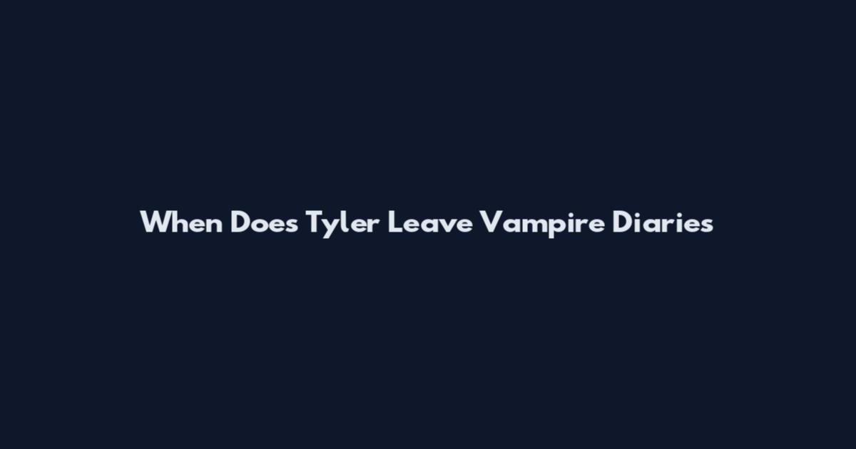 When Does Tyler Leave Vampire Diaries