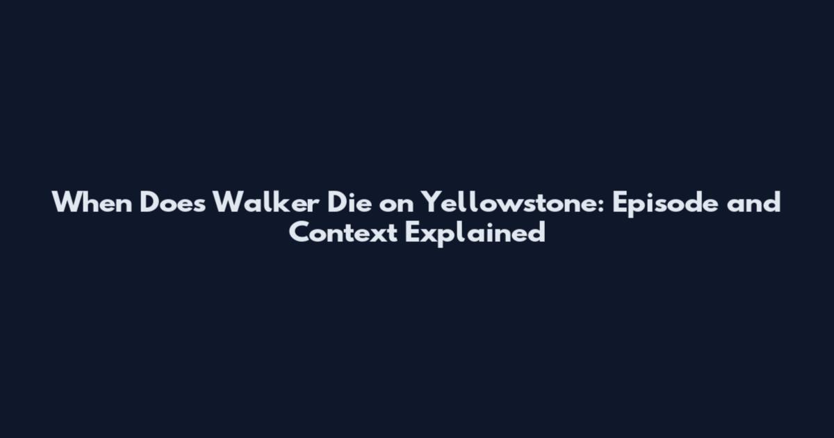 When Does Walker Die on Yellowstone: Episode and Context Explained