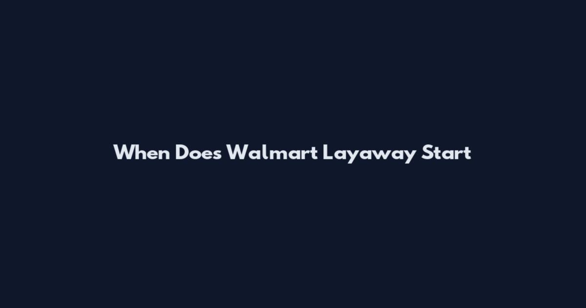 When Does Walmart Layaway Start