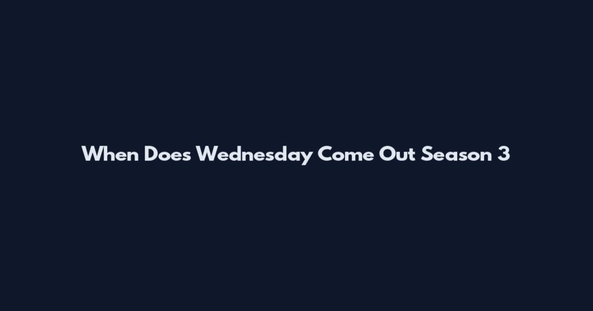 When Does Wednesday Come Out Season 3