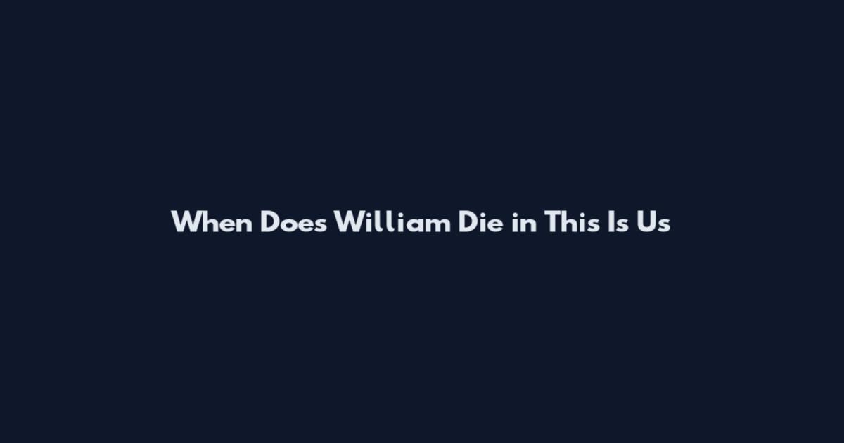 When Does William Die in This Is Us