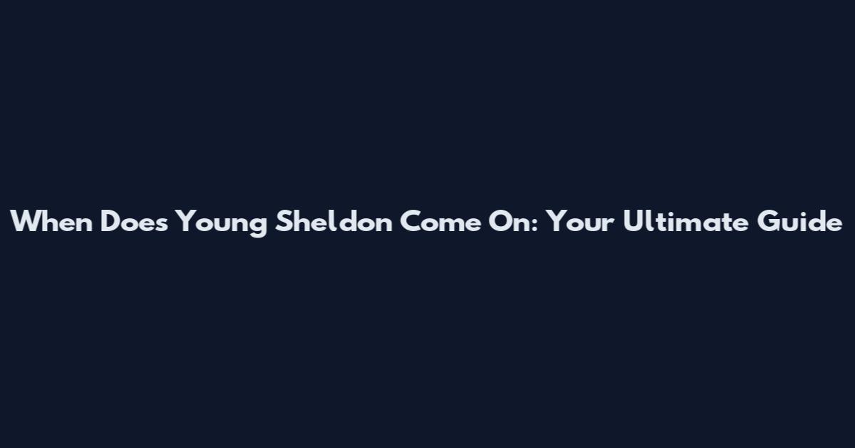 When Does Young Sheldon Come On: Your Ultimate Guide