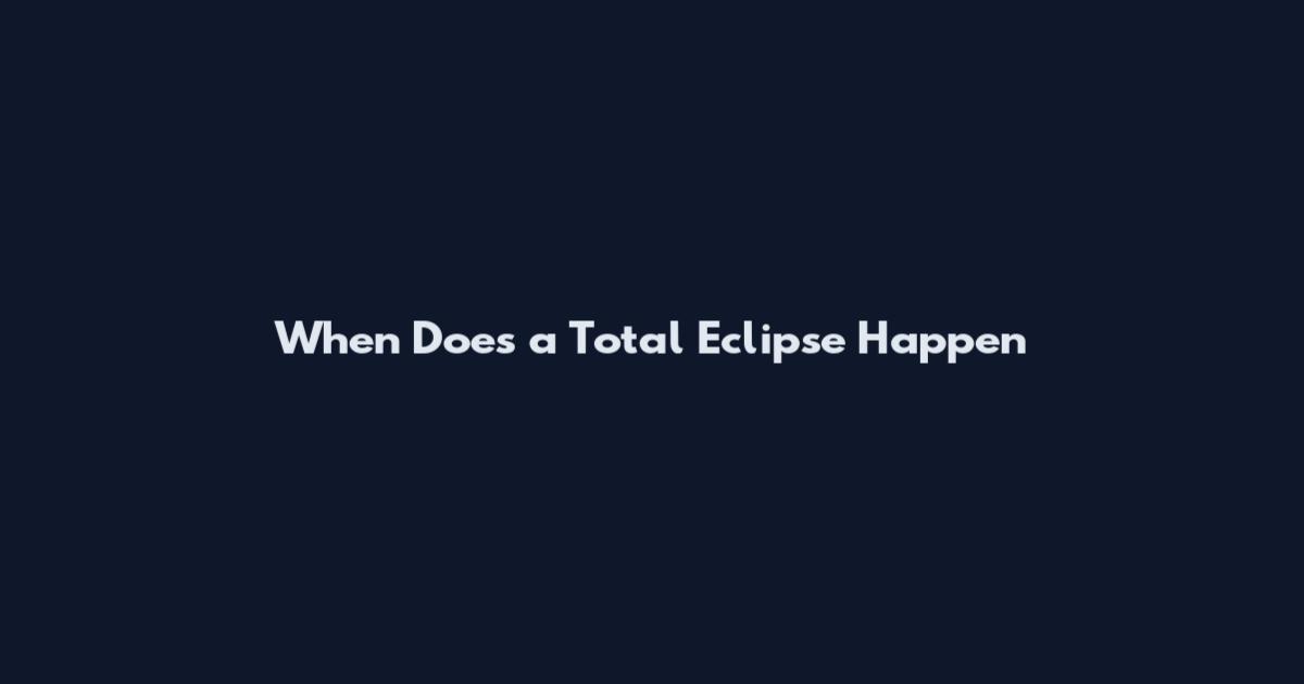 When Does a Total Eclipse Happen