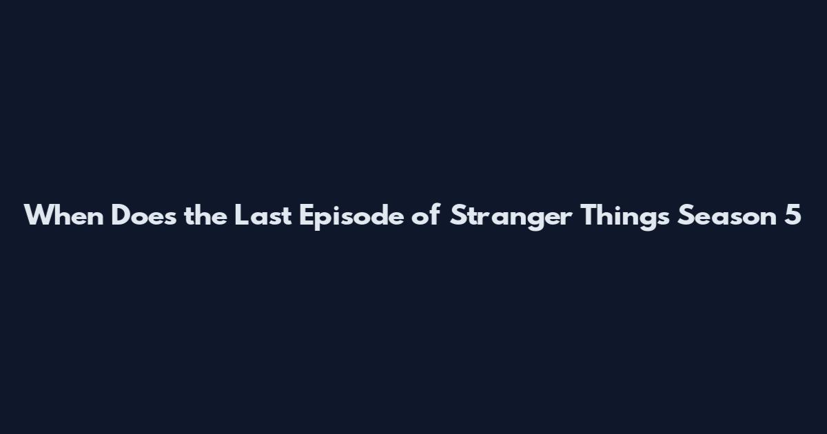 When Does the Last Episode of Stranger Things Season 5