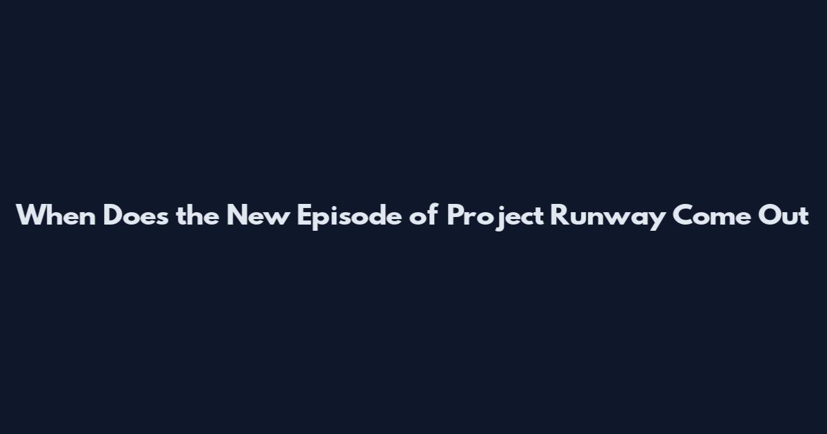 When Does the New Episode of Project Runway Come Out