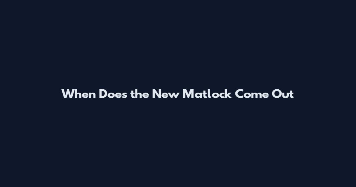 When Does the New Matlock Come Out