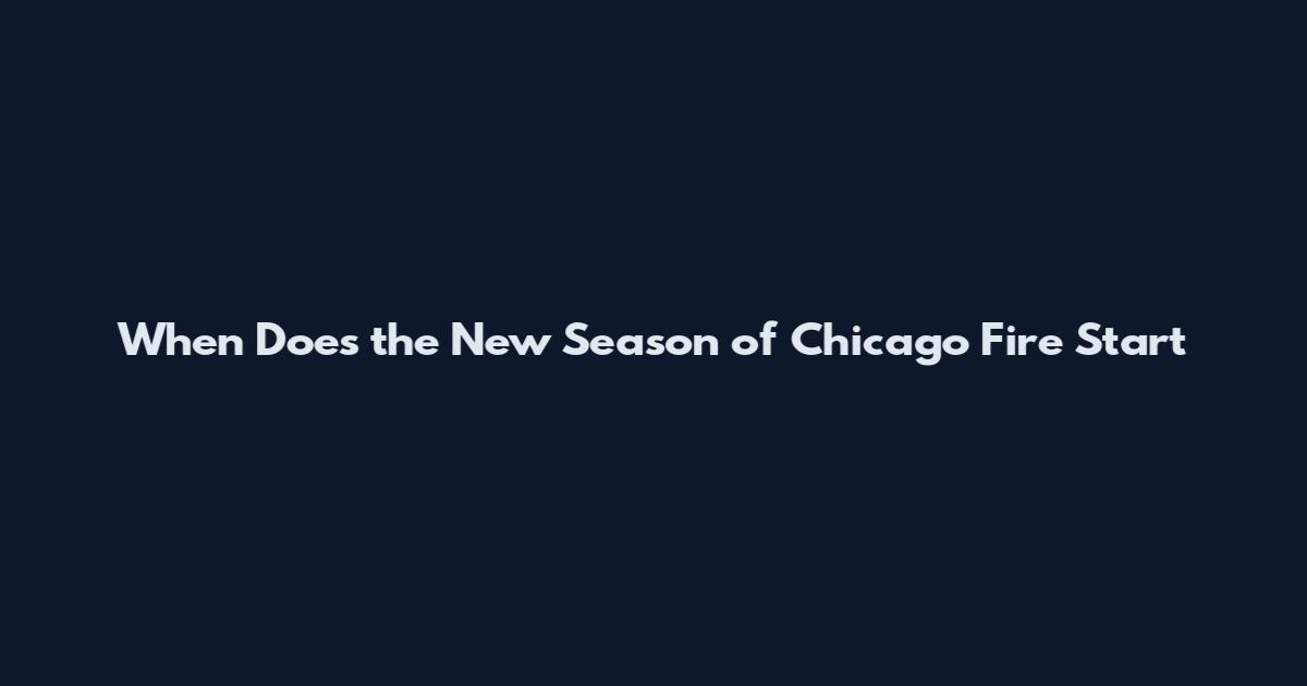 When Does the New Season of Chicago Fire Start