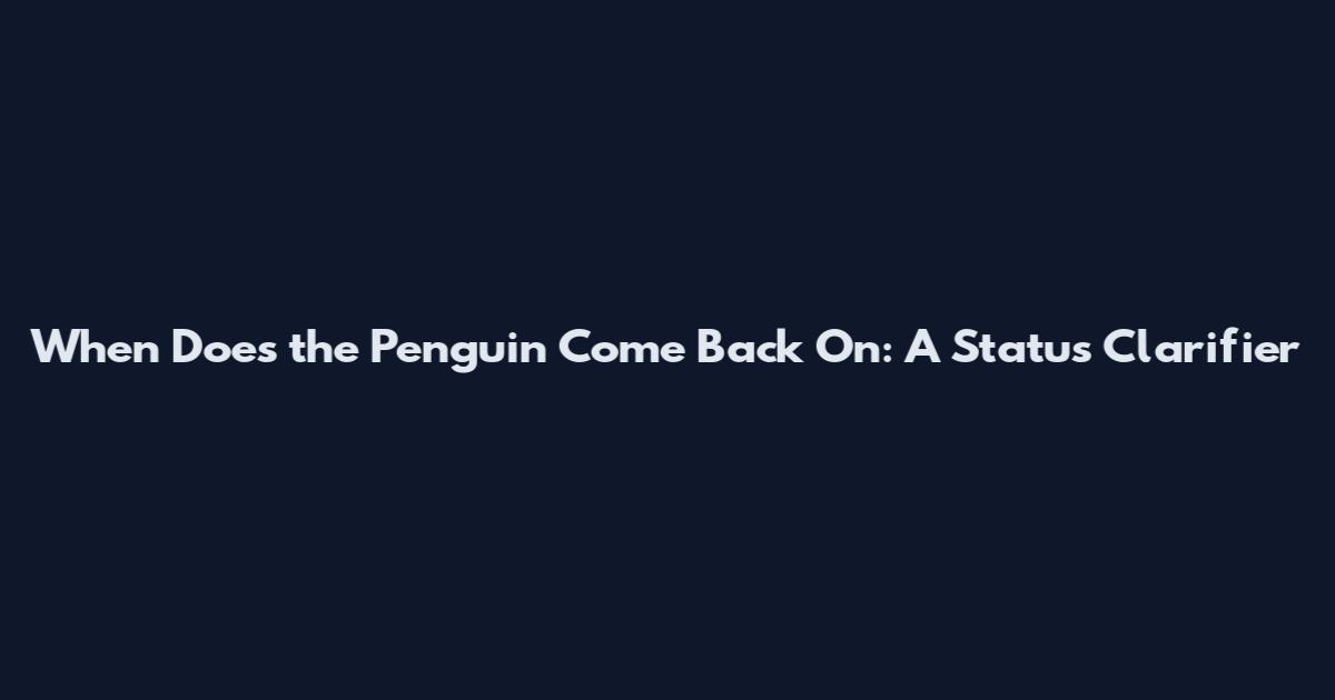 When Does the Penguin Come Back On: A Status Clarifier