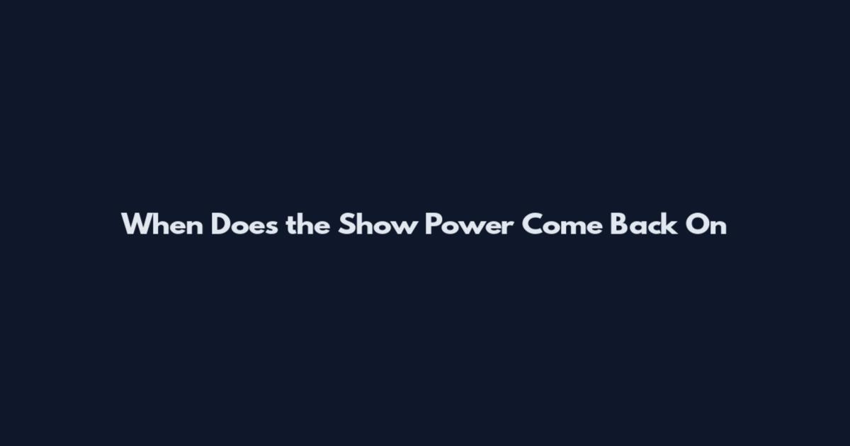 When Does the Show Power Come Back On