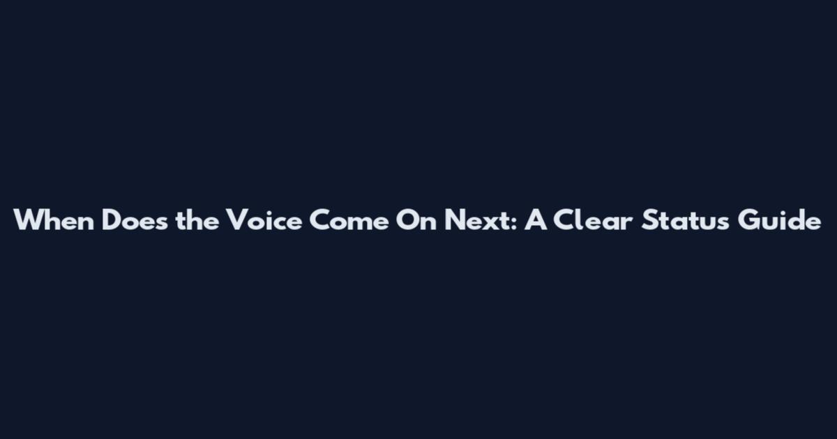When Does the Voice Come On Next: A Clear Status Guide