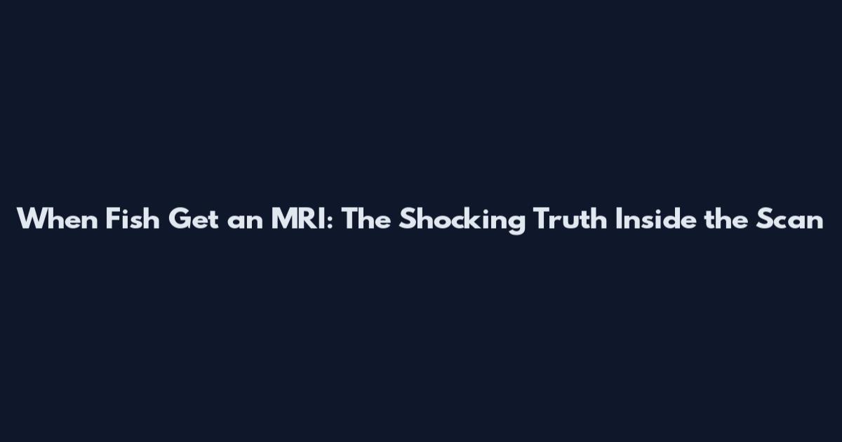 When Fish Get an MRI: The Shocking Truth Inside the Scan