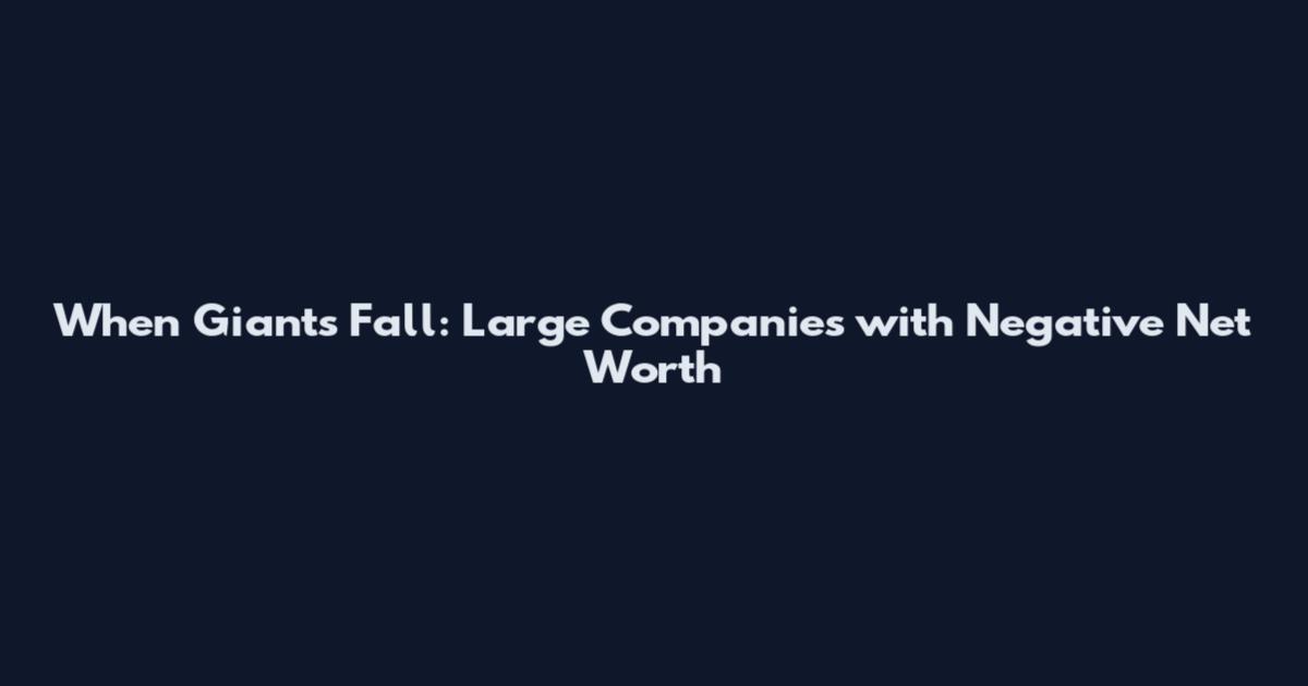 When Giants Fall: Large Companies with Negative Net Worth