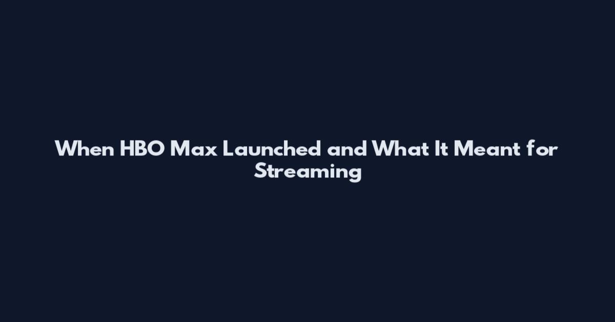 When HBO Max Launched and What It Meant for Streaming