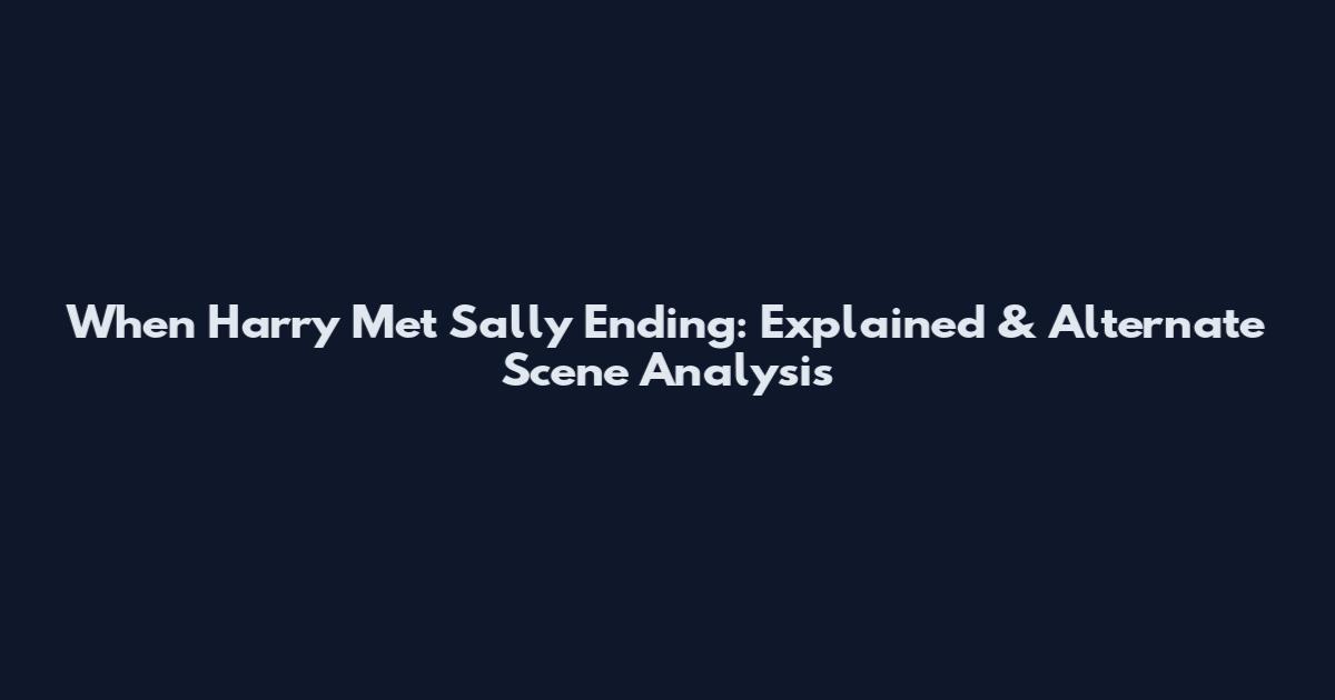 When Harry Met Sally Ending: Explained & Alternate Scene Analysis