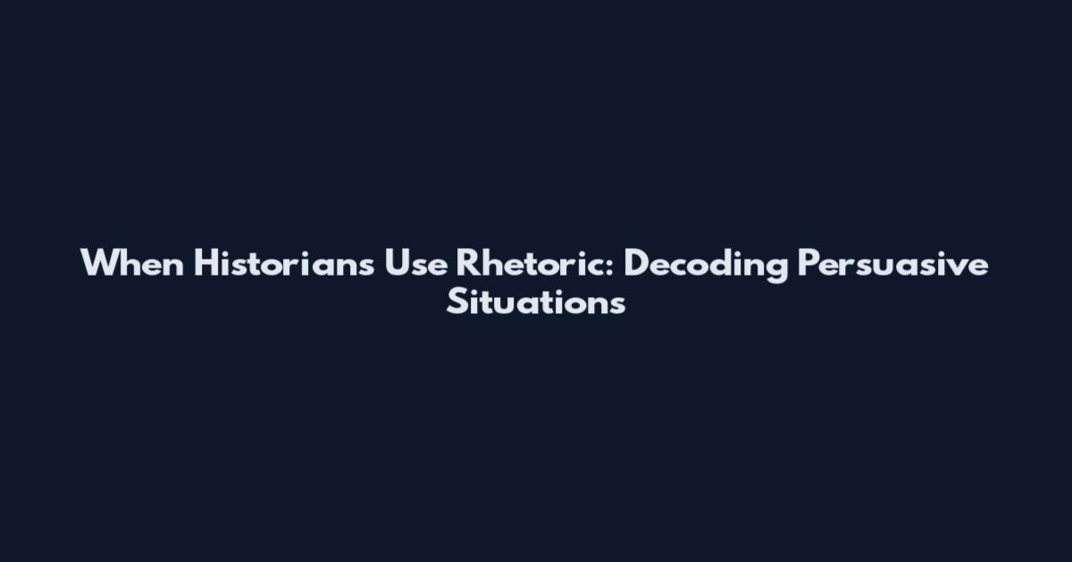 When Historians Use Rhetoric: Decoding Persuasive Situations