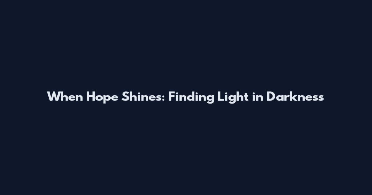 When Hope Shines: Finding Light in Darkness