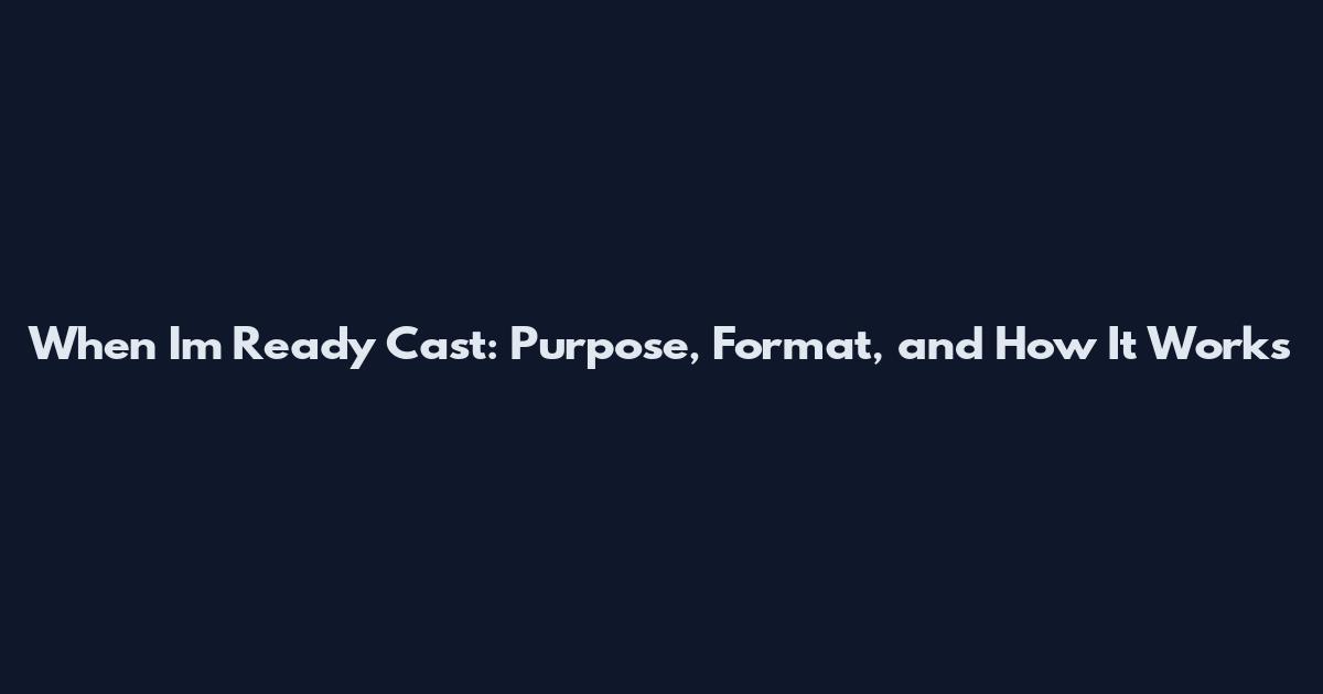 When I'm Ready Cast: Purpose, Format, and How It Works