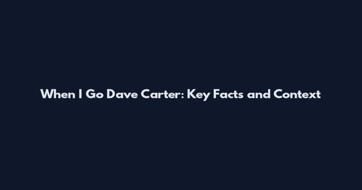 When I Go Dave Carter: Key Facts and Context
