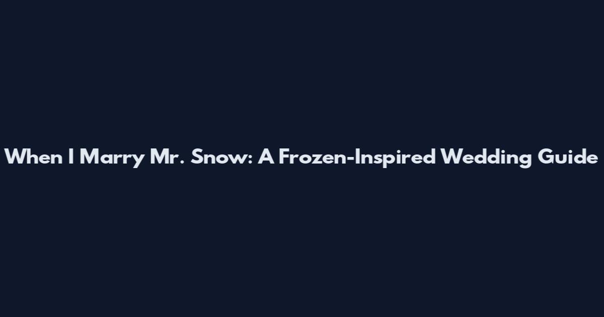 When I Marry Mr. Snow: A Frozen-Inspired Wedding Guide