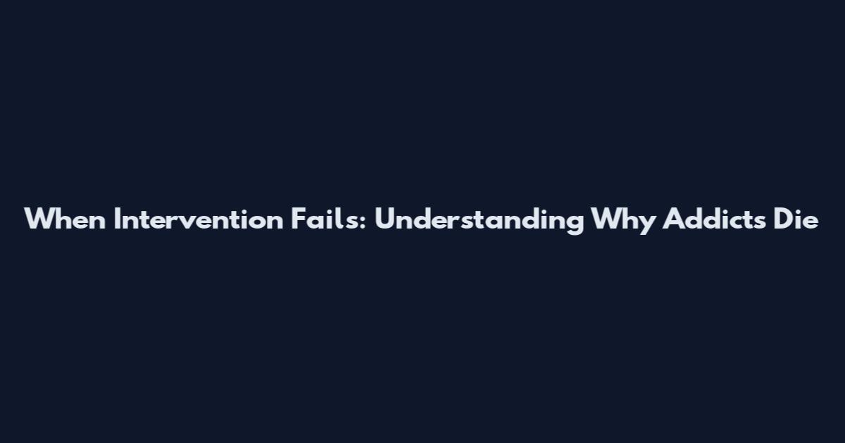 When Intervention Fails: Understanding Why Addicts Die