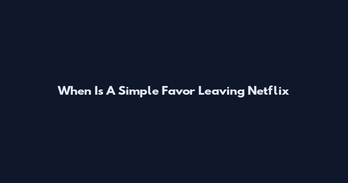 When Is A Simple Favor Leaving Netflix