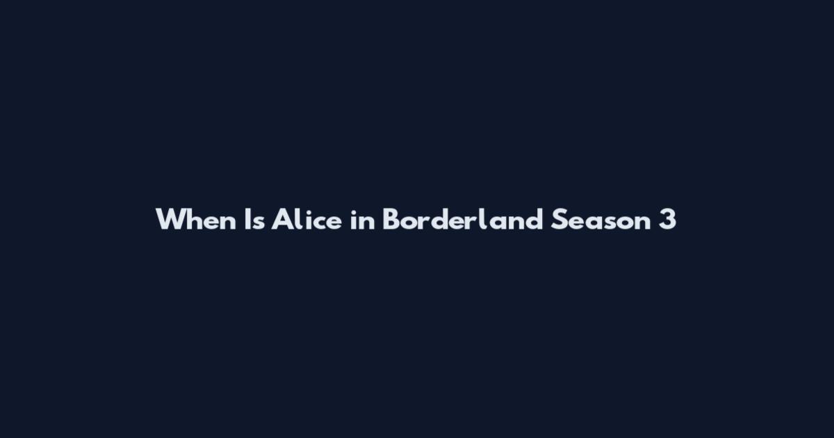 When Is Alice in Borderland Season 3