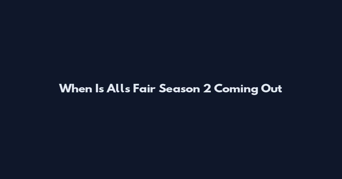 When Is All's Fair Season 2 Coming Out