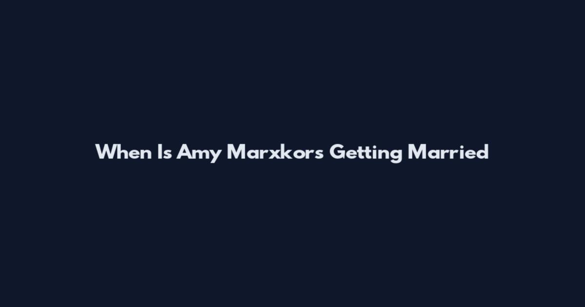 When Is Amy Marxkors Getting Married
