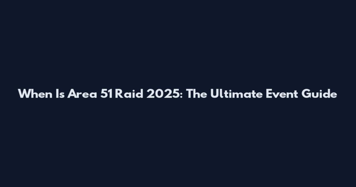 When Is Area 51 Raid 2025: The Ultimate Event Guide