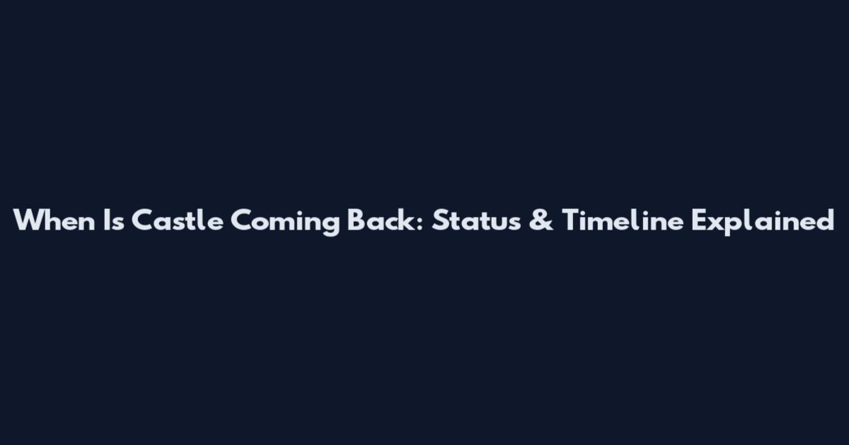 When Is Castle Coming Back: Status & Timeline Explained