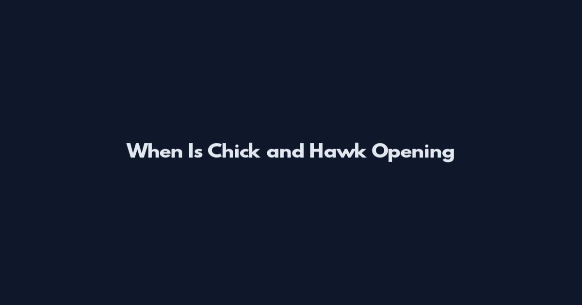 When Is Chick and Hawk Opening