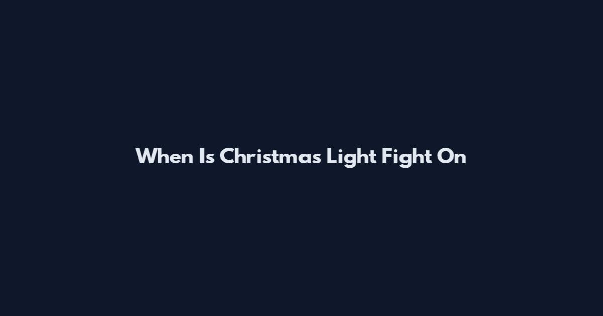 When Is Christmas Light Fight On