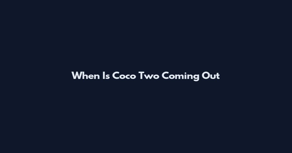 When Is Coco Two Coming Out