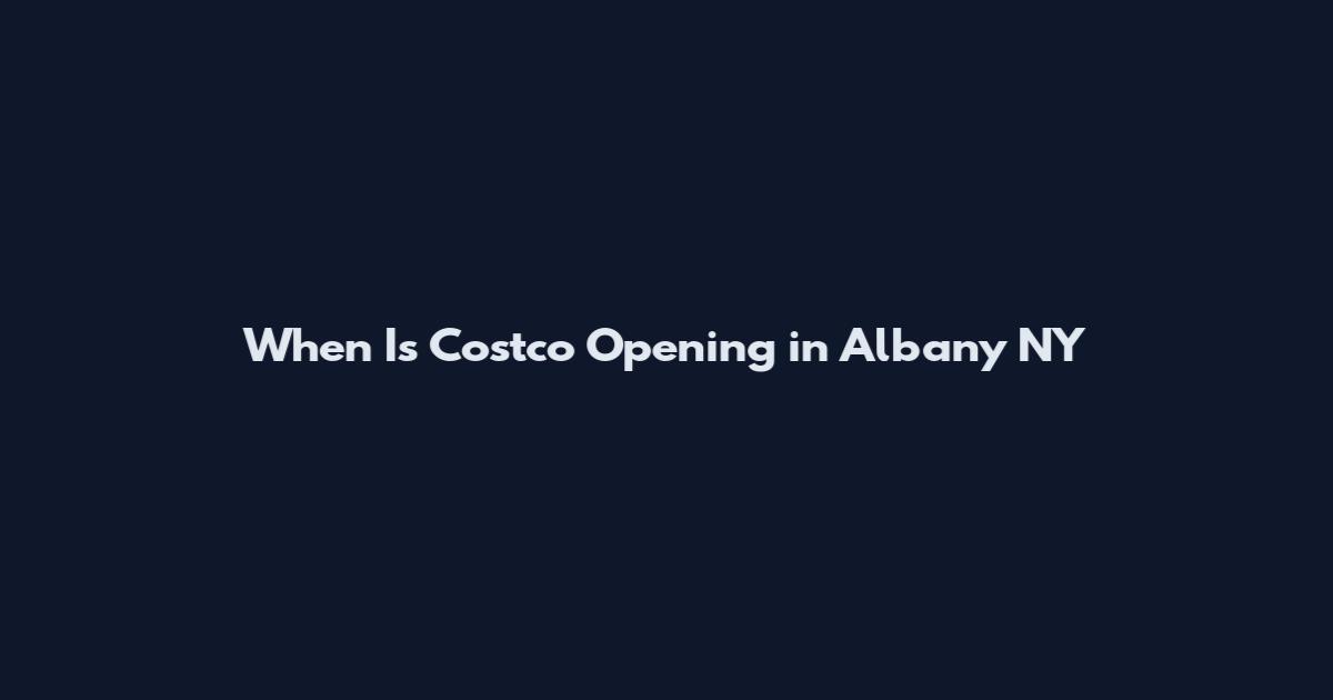 When Is Costco Opening in Albany NY