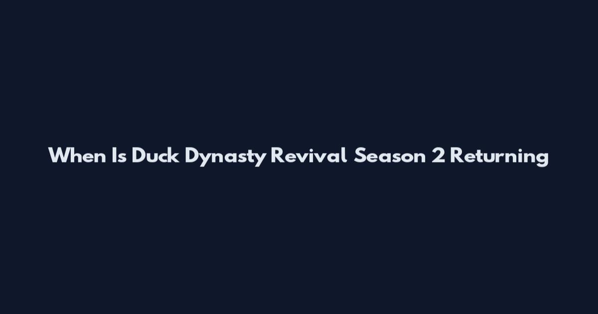 When Is Duck Dynasty Revival Season 2 Returning