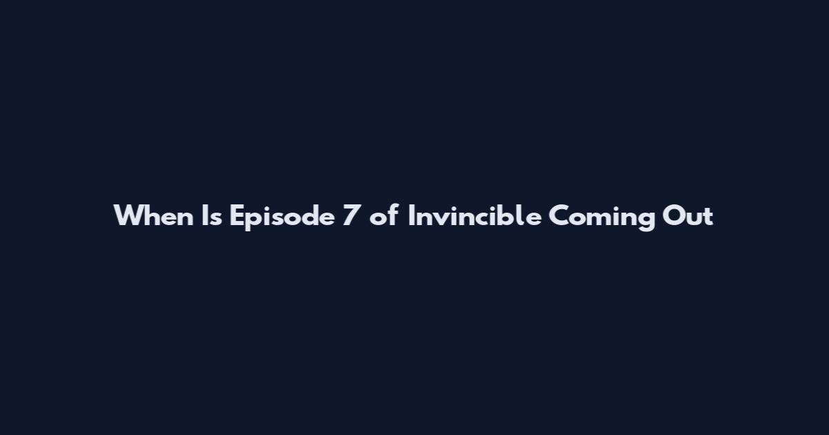 When Is Episode 7 of Invincible Coming Out