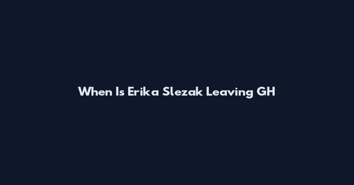When Is Erika Slezak Leaving GH