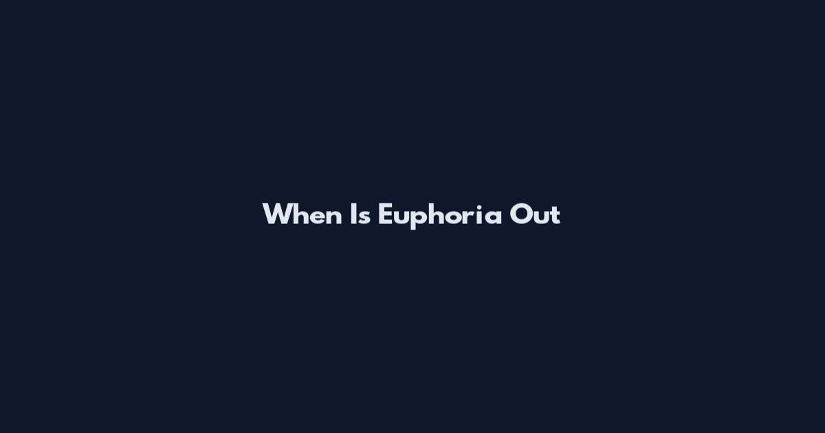 When Is Euphoria Out