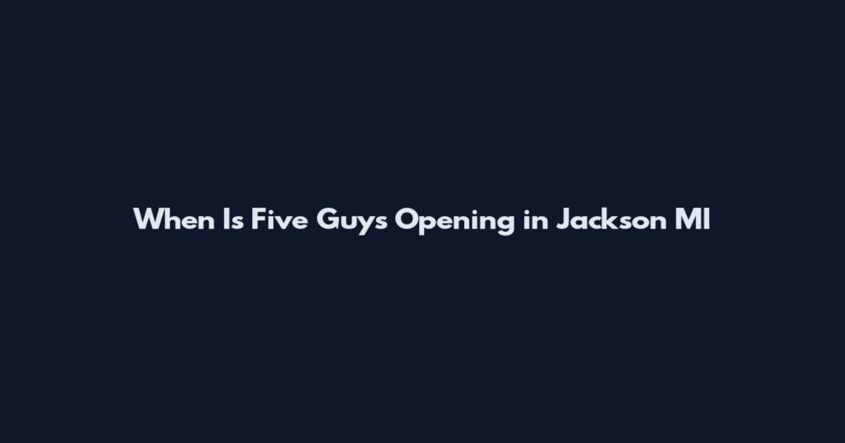 When Is Five Guys Opening in Jackson MI