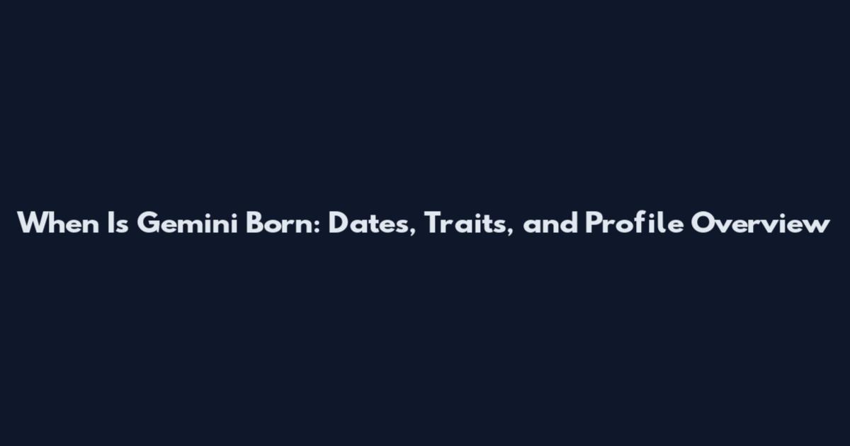 When Is Gemini Born: Dates, Traits, and Profile Overview